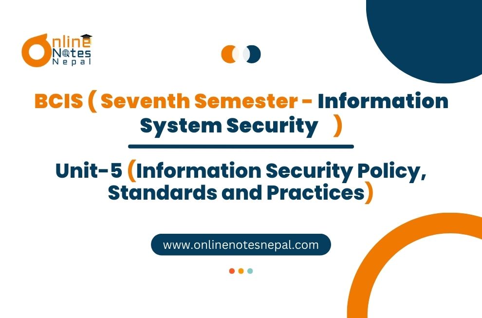 Unit V: Information Security Policy, Standards and Practices